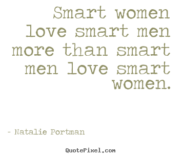 Natalie Portman  picture quotes - Smart women love smart men more than smart men love.. - Love quotes