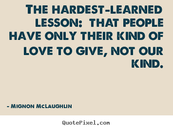 Quote about love - The hardest-learned lesson:  that people have..