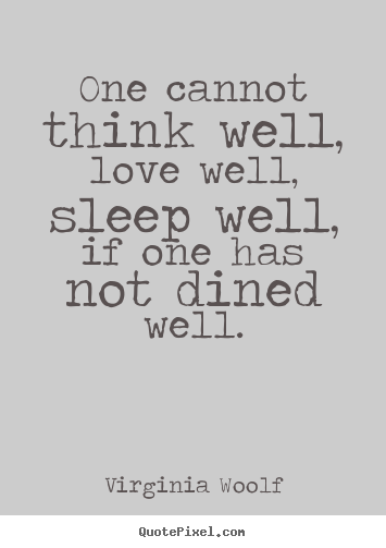 One cannot think well, love well, sleep well, if one.. Virginia Woolf good love quotes