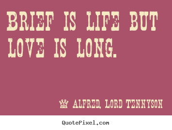 Love sayings - Brief is life but love is long.