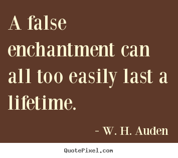 Love quote - A false enchantment can all too easily last a lifetime.