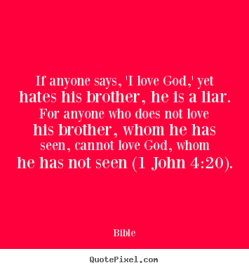 Love sayings - If anyone says, 'i love god,' yet hates his..