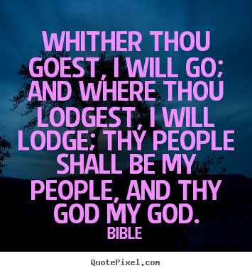 How to design picture quotes about love - Whither thou goest, i will go; and where thou lodgest,..