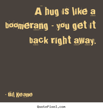 Love quote - A hug is like a boomerang - you get it back right away.