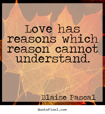 Blaise Pascal picture quote - Love has reasons which reason cannot understand. - Love quote