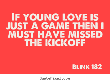 Quotes about love - If young love is just a game then i must have missed the kickoff