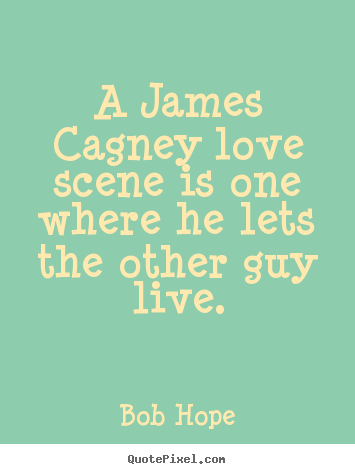 Love quotes - A james cagney love scene is one where he lets the..