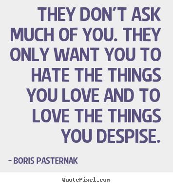 Love quotes - They don't ask much of you. they only want you to..