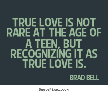 Brad Bell image quote - True love is not rare at the age of a teen, but.. - Love quote