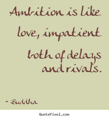 Design your own picture quotes about love - Ambition is like love, impatient both of..