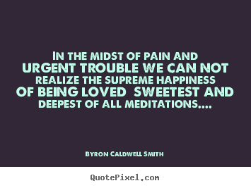 Byron Caldwell Smith image quotes - In the midst of pain and urgent trouble we can.. - Love sayings