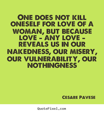Sayings about love - One does not kill oneself for love of a woman, but because..