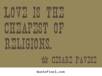 Design custom picture quotes about love - Love is the cheapest of religions.