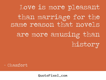 Make picture quote about love - Love is more pleasant than marriage for the..