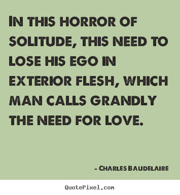 Love quote - In this horror of solitude, this need to lose his ego in exterior..