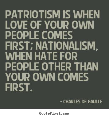 Charles De Gaulle picture quotes - Patriotism is when love of your own people comes.. - Love quote