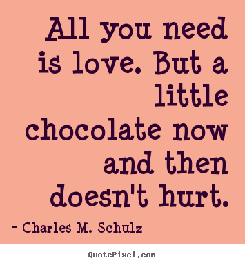 Design your own poster quotes about love - All you need is love. but a little chocolate now and..