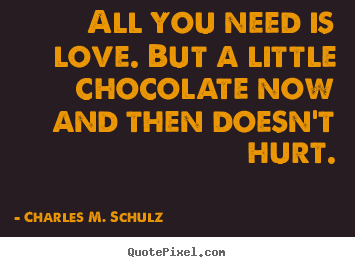 Charles M. Schulz photo quotes - All you need is love. but a little chocolate.. - Love quotes