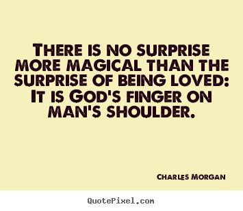 Charles Morgan picture quotes - There is no surprise more magical than the.. - Love quote