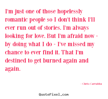 Create custom picture quote about love - I'm just one of those hopelessly romantic people so i don't think..