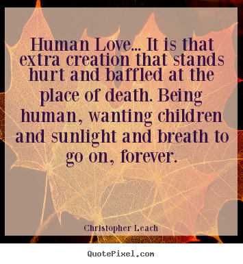 Love quotes - Human love... it is that extra creation that..