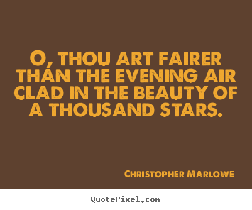 O, thou art fairer than the evening air clad in the beauty of a thousand.. Christopher Marlowe  love quote