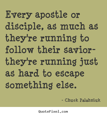 Chuck Palahniuk photo quotes - Every apostle or disciple, as much as they're running.. - Love quotes