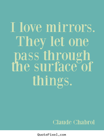 Claude Chabrol picture quotes - I love mirrors. they let one pass through the surface.. - Love sayings