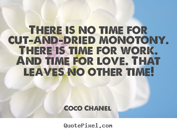 Make custom image sayings about love - There is no time for cut-and-dried monotony. there is time for work...