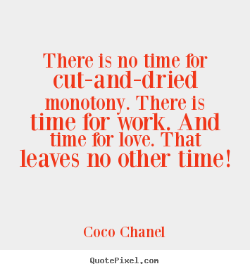 Make picture quotes about love - There is no time for cut-and-dried monotony. there is..