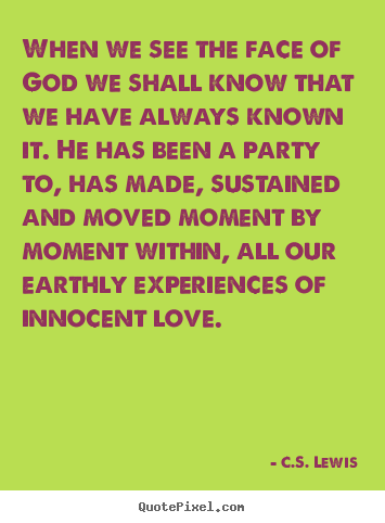 Quotes about love - When we see the face of god we shall know that we have always..