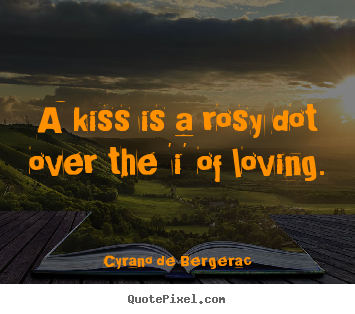 How to make picture quotes about love - A kiss is a rosy dot over the 'i' of loving.