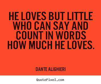 How to design picture quotes about love - He loves but little who can say and count in words..