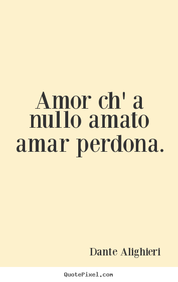Dante Alighieri picture quote - Amor ch' a nullo amato amar perdona.  - Love quote