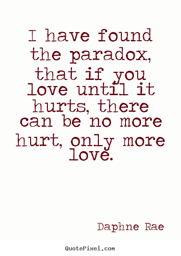 Create custom picture quote about love - I have found the paradox, that if you love until it..