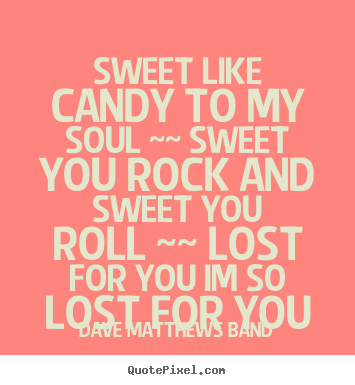 Diy picture quotes about love - Sweet like candy to my soul ~~ sweet you rock and sweet you..