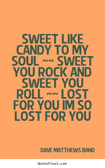Design your own picture quotes about love - Sweet like candy to my soul ~~ sweet you rock and sweet..