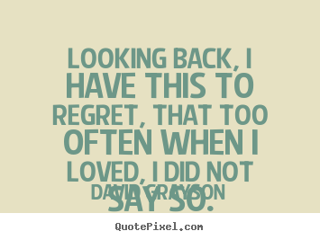 David Grayson picture quotes - Looking back, i have this to regret, that too often when.. - Love quote