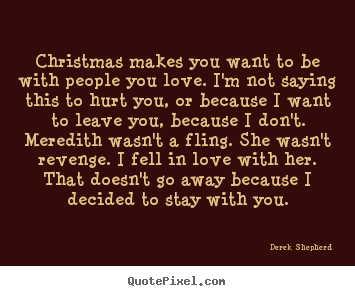 Derek Shepherd picture quote - Christmas makes you want to be with people you love. i'm.. - Love quote