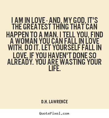 D.H. Lawrence picture quotes - I am in love - and, my god, it's the greatest thing that.. - Love quotes