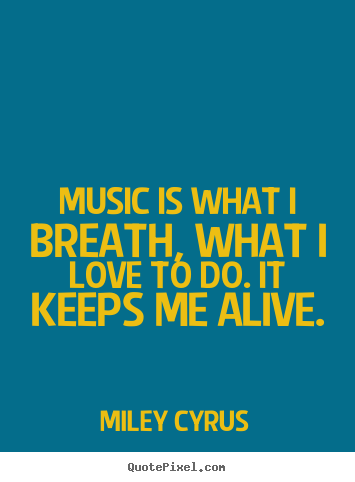 Quotes about love - Music is what i breath, what i love to do. it keeps me alive.