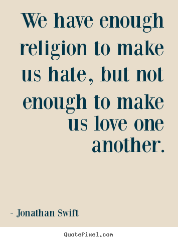 Love quotes - We have enough religion to make us hate, but not enough to..
