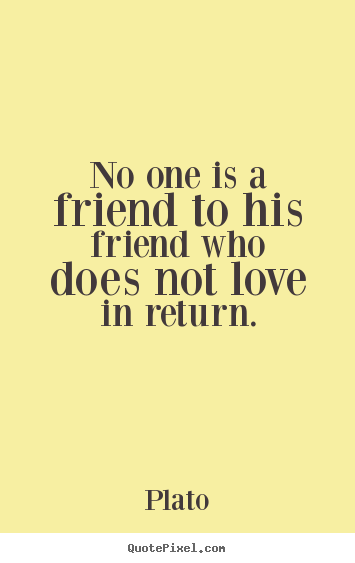 Design picture quotes about love - No one is a friend to his friend who does not love in return.