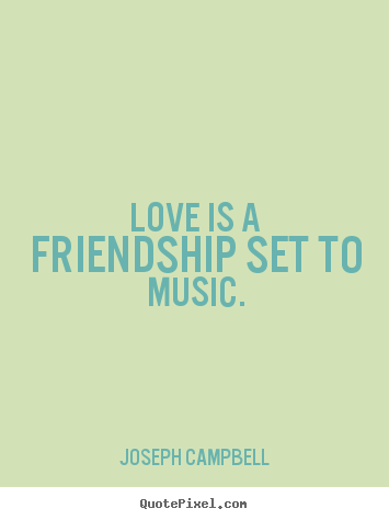 Make custom picture quotes about love - Love is a friendship set to music.