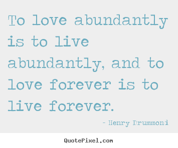 Henry Drummond picture quote - To love abundantly is to live abundantly, and to love.. - Love quotes