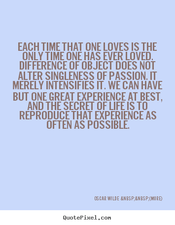 Oscar Wilde  &nbsp;&nbsp;(more) picture quotes - Each time that one loves is the only time one has ever.. - Love quotes