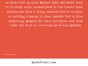 Love quotes - We love what we love. reason does not enter into it. in many ways, unwise..