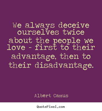 Quotes about love - We always deceive ourselves twice about the people we love - first to..