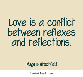 Love quotes - Love is a conflict between reflexes and reflections.