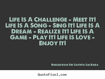Bhagawan Sri Sathya Sai Baba picture quotes - Life is a challenge - meet it! life is a song - sing it! life is.. - Love quotes